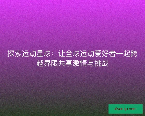 探索运动星球：让全球运动爱好者一起跨越界限共享激情与挑战