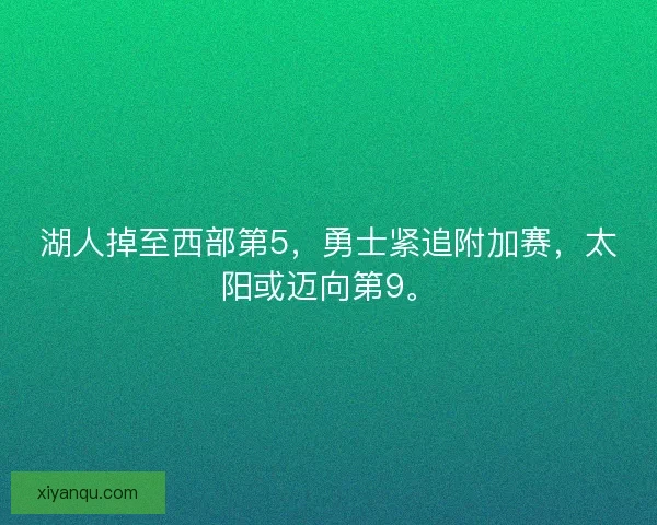 湖人掉至西部第5，勇士紧追附加赛，太阳或迈向第9。